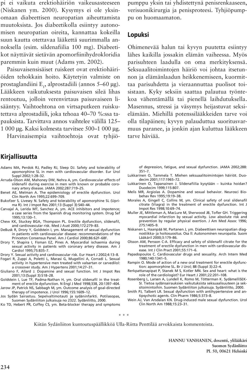 Diabeetikot näyttävät sietävän apomorfiinihydrokloridia paremmin kuin muut (Adams ym. 2002). Paisuvaisensisäiset ruiskeet ovat erektiohäiriöiden tehokkain hoito.