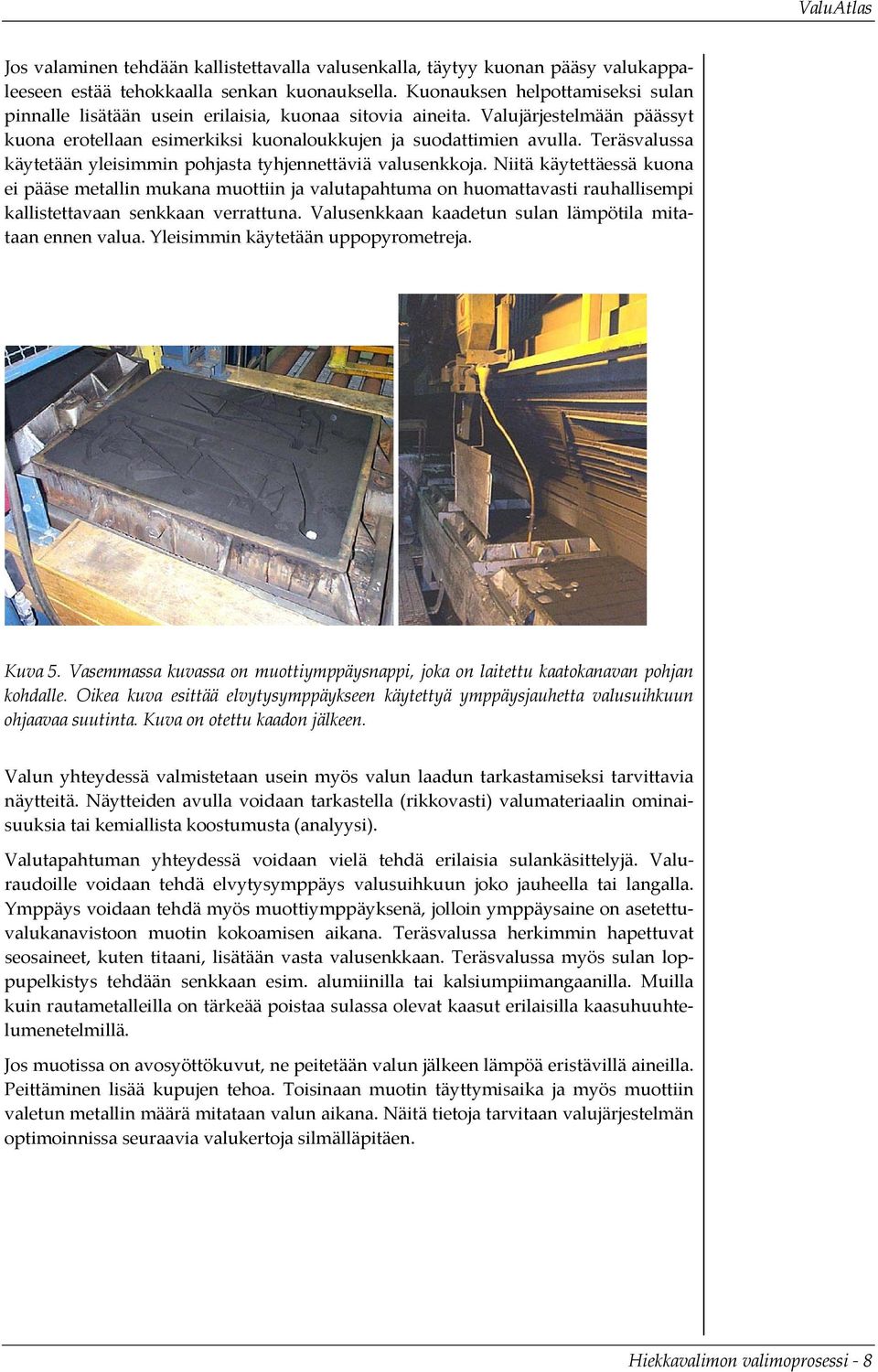 Teräsvalussa käytetään yleisimmin pohjasta tyhjennettäviä valusenkkoja.