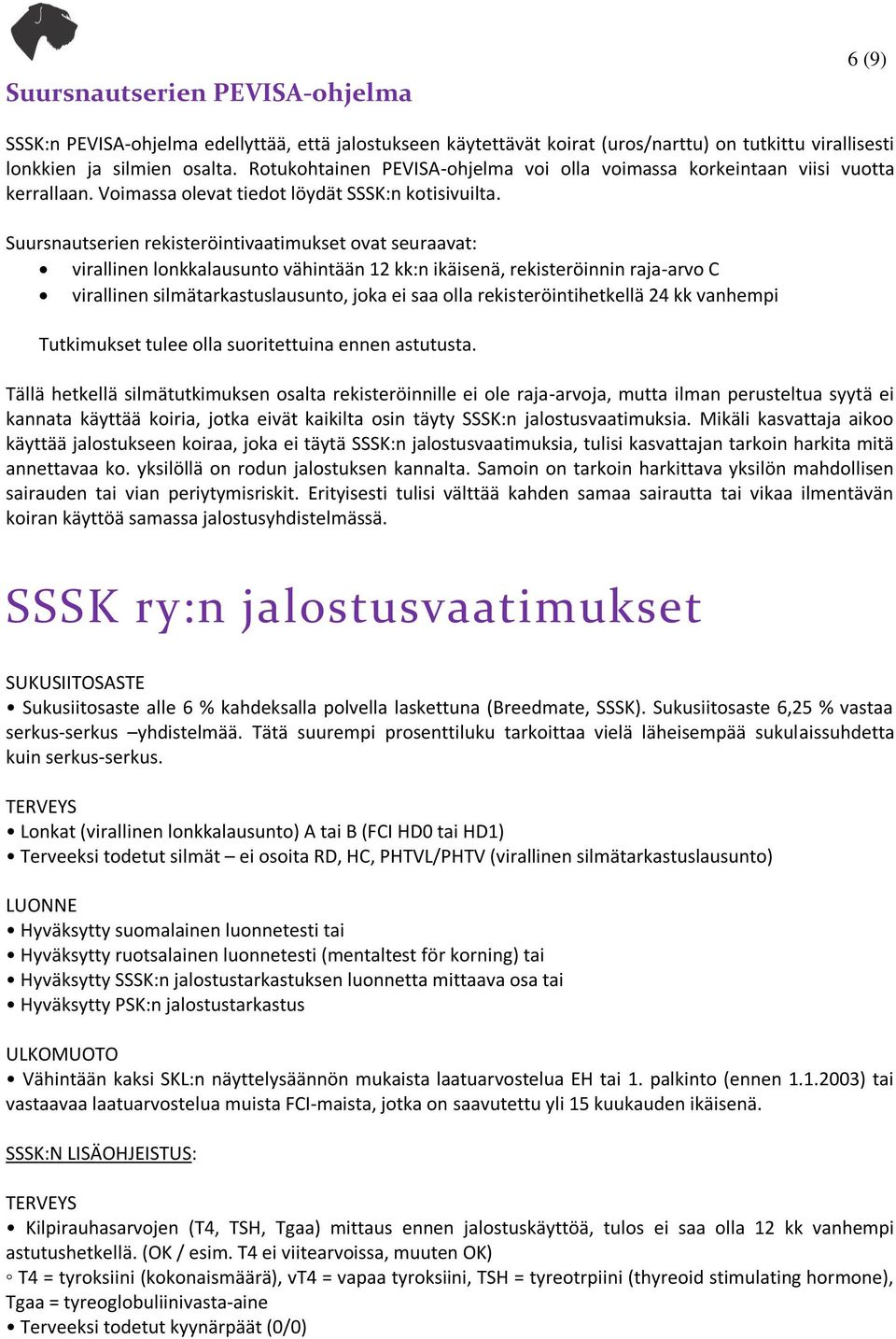 Suursnautserien rekisteröintivaatimukset ovat seuraavat: virallinen lonkkalausunto vähintään 12 kk:n ikäisenä, rekisteröinnin raja-arvo C virallinen silmätarkastuslausunto, joka ei saa olla