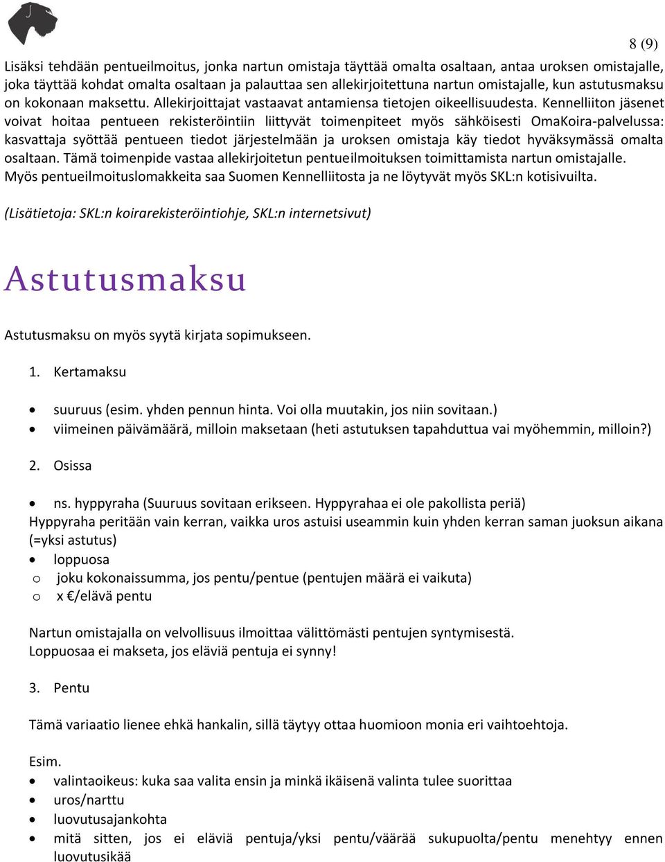 Kennelliiton jäsenet voivat hoitaa pentueen rekisteröintiin liittyvät toimenpiteet myös sähköisesti OmaKoira-palvelussa: kasvattaja syöttää pentueen tiedot järjestelmään ja uroksen omistaja käy