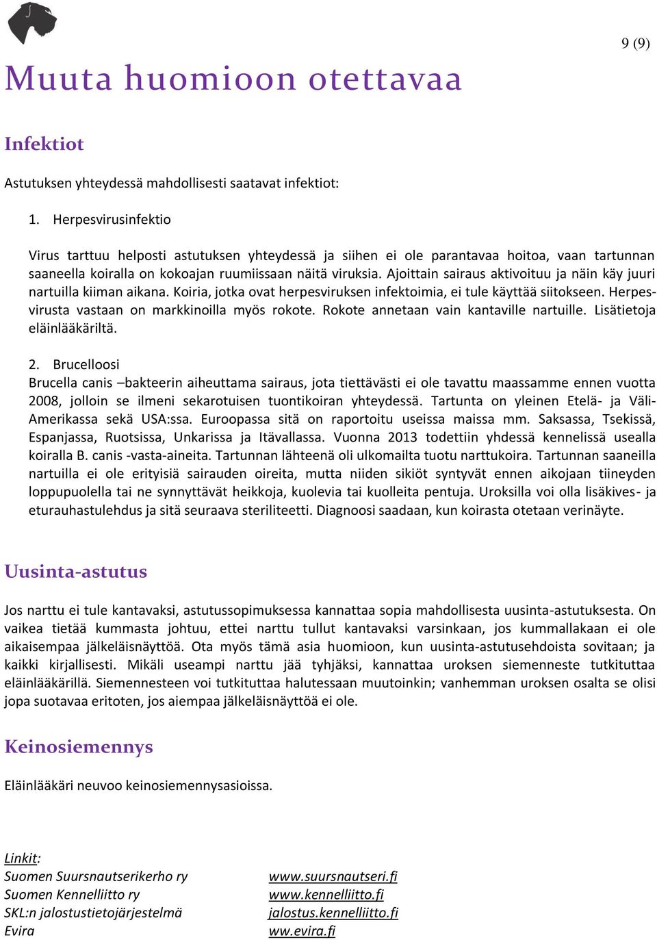 Ajoittain sairaus aktivoituu ja näin käy juuri nartuilla kiiman aikana. Koiria, jotka ovat herpesviruksen infektoimia, ei tule käyttää siitokseen. Herpesvirusta vastaan on markkinoilla myös rokote.