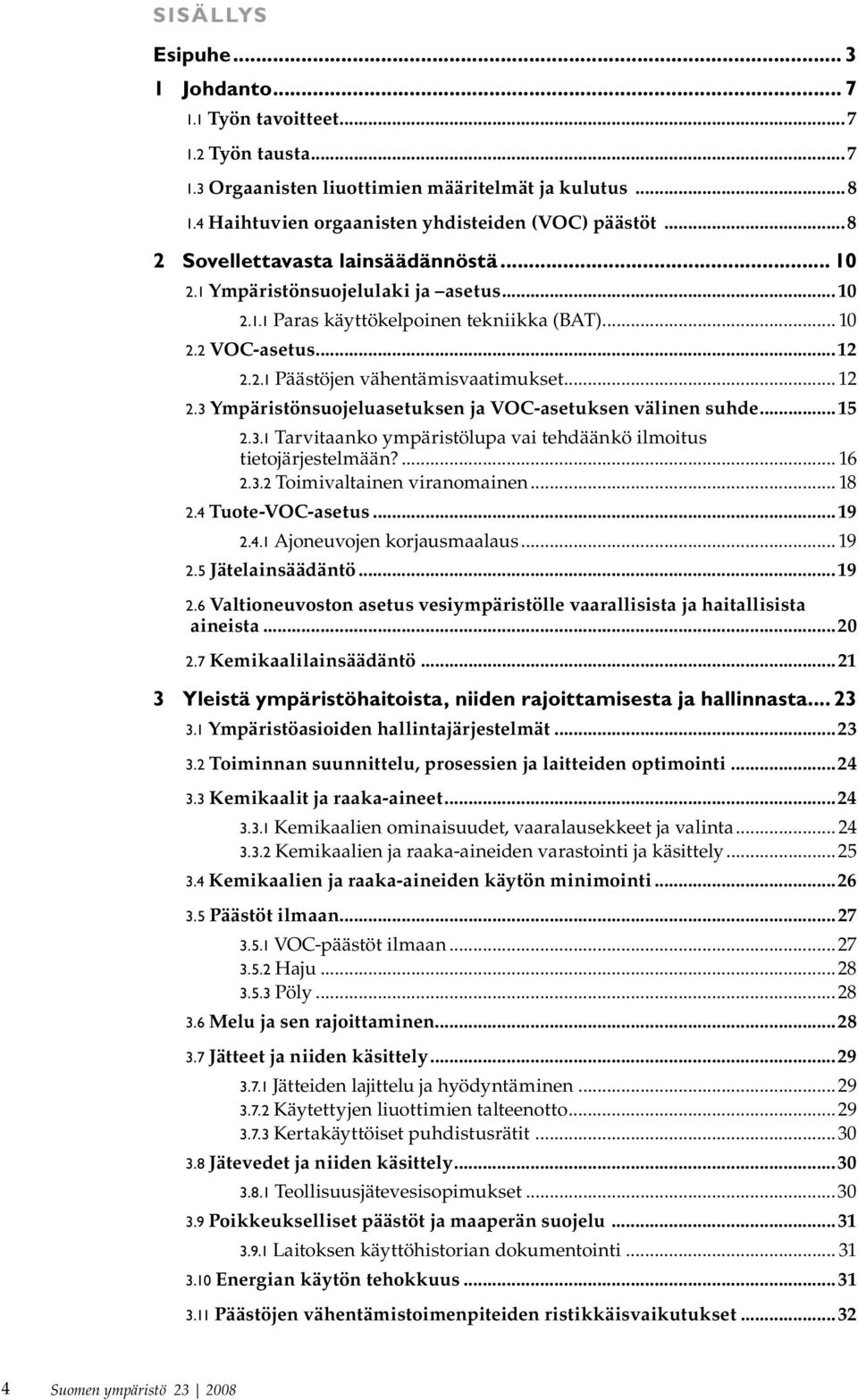 2.1 Päästöjen vähentämisvaatimukset...12 2.3 Ympäristönsuojeluasetuksen ja VOC-asetuksen välinen suhde...15 2.3.1 Tarvitaanko ympäristölupa vai tehdäänkö ilmoitus tietojärjestelmään?... 16 2.3.2 Toimivaltainen viranomainen.