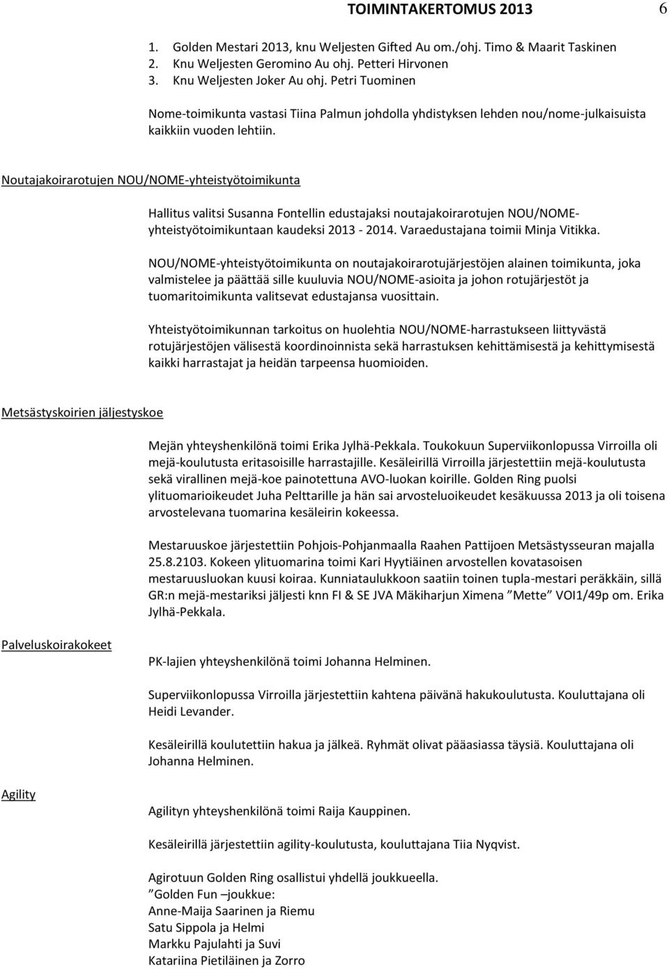 Noutajakoirarotujen NOU/NOME-yhteistyötoimikunta Hallitus valitsi Susanna Fontellin edustajaksi noutajakoirarotujen NOU/NOMEyhteistyötoimikuntaan kaudeksi 2013-2014.