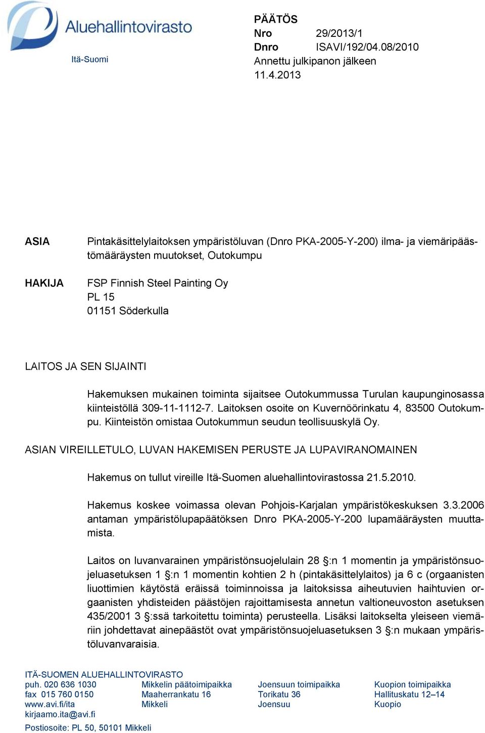 2013 ASIA HAKIJA Pintakäsittelylaitoksen ympäristöluvan (Dnro PKA-2005-Y-200) ilma- ja viemäripäästömääräysten muutokset, Outokumpu FSP Finnish Steel Painting Oy PL 15 01151 Söderkulla LAITOS JA SEN