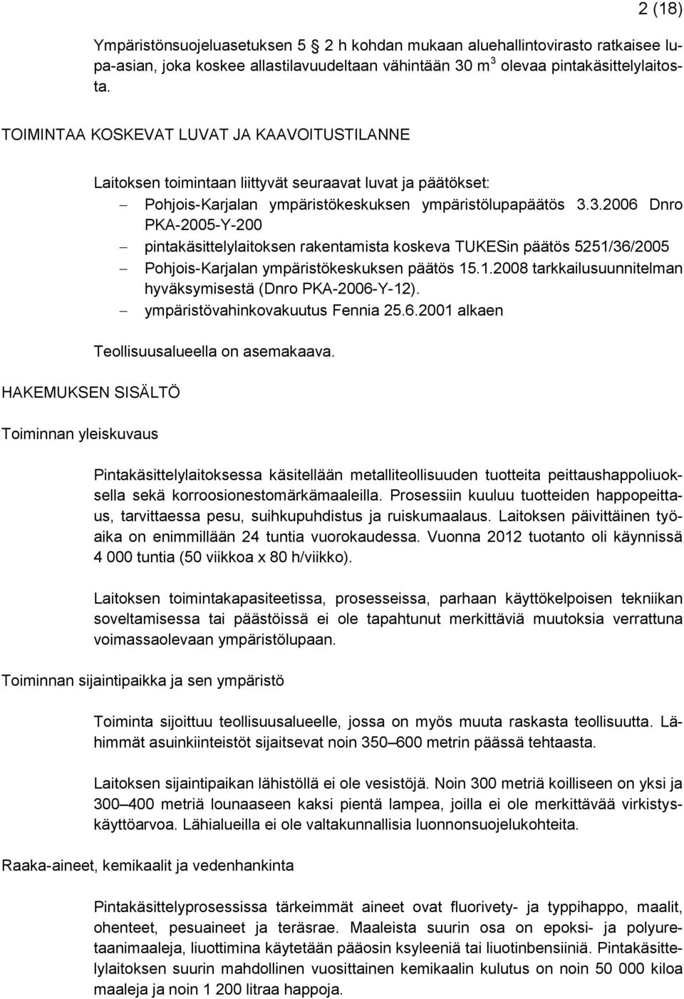 3.2006 Dnro PKA-2005-Y-200 pintakäsittelylaitoksen rakentamista koskeva TUKESin päätös 5251/36/2005 Pohjois-Karjalan ympäristökeskuksen päätös 15.1.2008 tarkkailusuunnitelman hyväksymisestä (Dnro PKA-2006-Y-12).