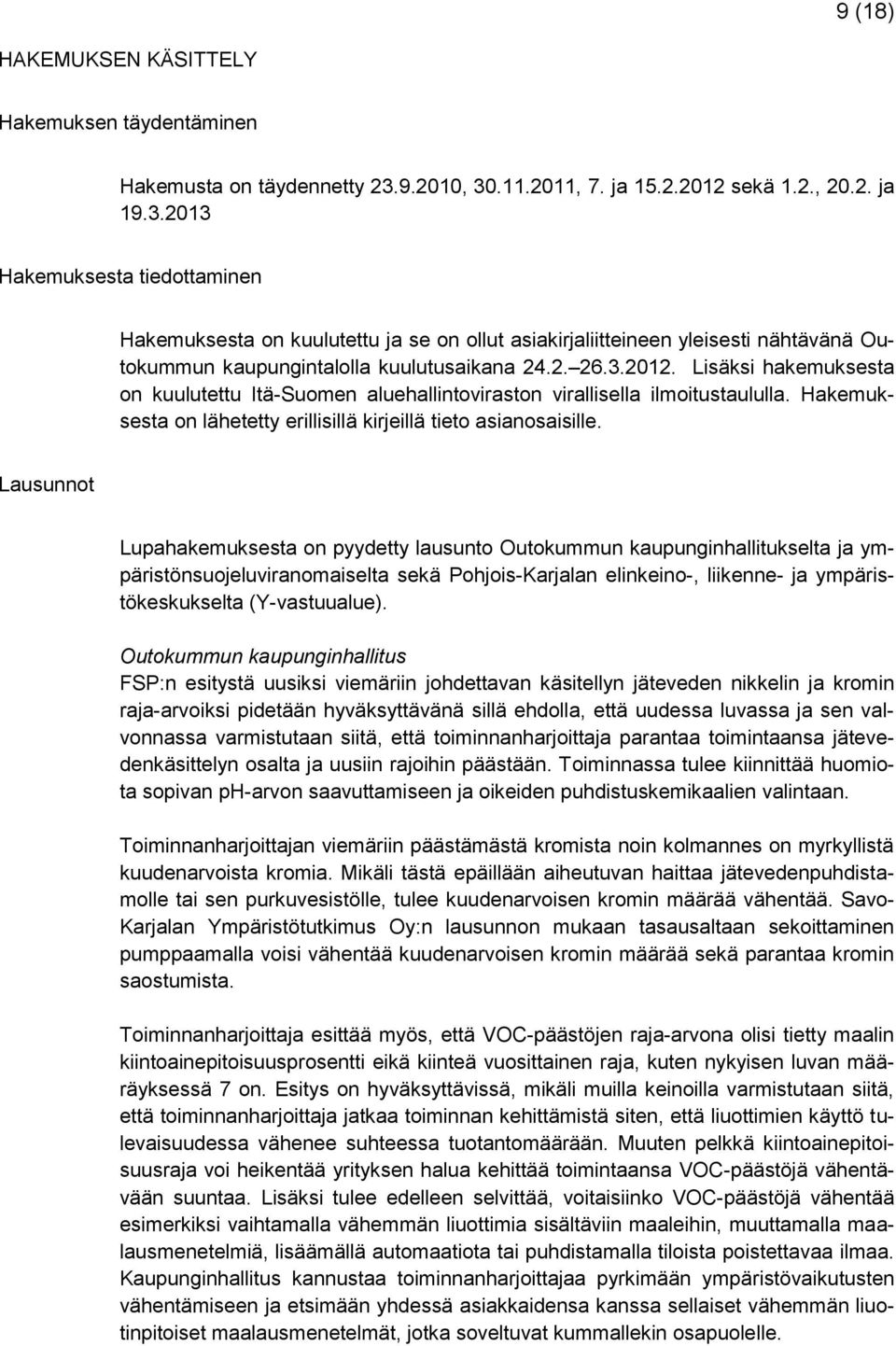2. 26.3.2012. Lisäksi hakemuksesta on kuulutettu Itä-Suomen aluehallintoviraston virallisella ilmoitustaululla. Hakemuksesta on lähetetty erillisillä kirjeillä tieto asianosaisille.