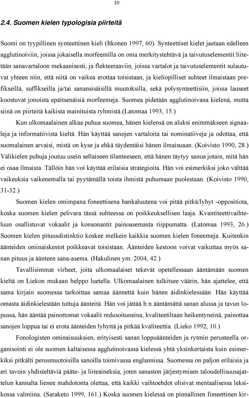 ja taivutuselementit sulautuvat yhteen niin, että niitä on vaikea erottaa toisistaan, ja kieliopilliset suhteet ilmaistaan prefikseillä, suffikseilla ja/tai sanansisäisillä muutoksilla, sekä