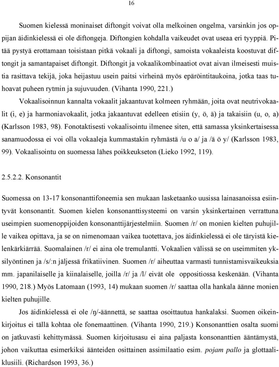 Diftongit ja vokaalikombinaatiot ovat aivan ilmeisesti muistia rasittava tekijä, joka heijastuu usein paitsi virheinä myös epäröintitaukoina, jotka taas tuhoavat puheen rytmin ja sujuvuuden.