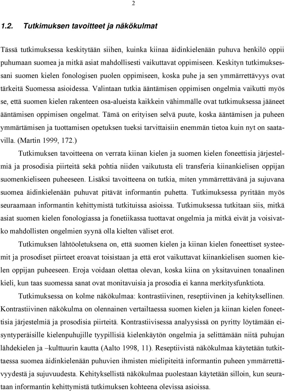 Valintaan tutkia ääntämisen oppimisen ongelmia vaikutti myös se, että suomen kielen rakenteen osa-alueista kaikkein vähimmälle ovat tutkimuksessa jääneet ääntämisen oppimisen ongelmat.