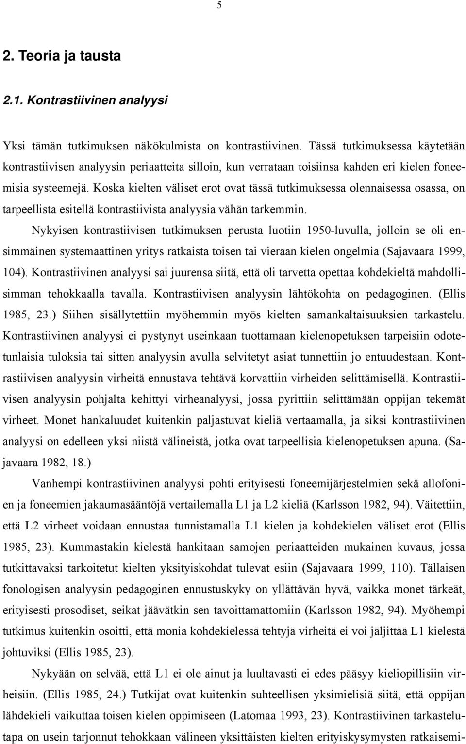 Koska kielten väliset erot ovat tässä tutkimuksessa olennaisessa osassa, on tarpeellista esitellä kontrastiivista analyysia vähän tarkemmin.