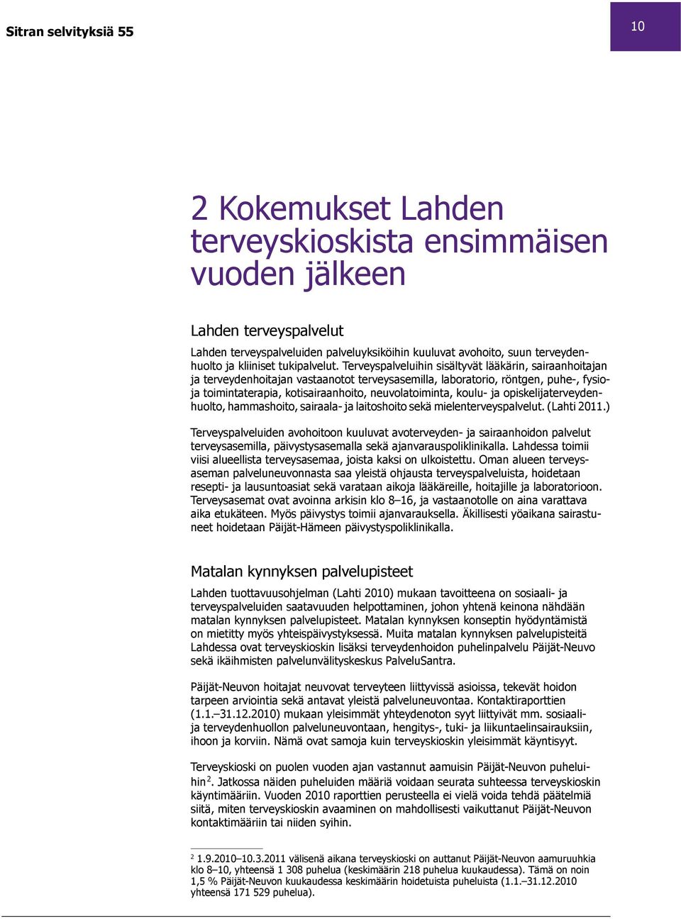 koulu- ja opiskelijaterveydenhuolto, hammashoito, sairaala- ja laitoshoito sekä mielenterveyspalvelut. (Lahti 2011.
