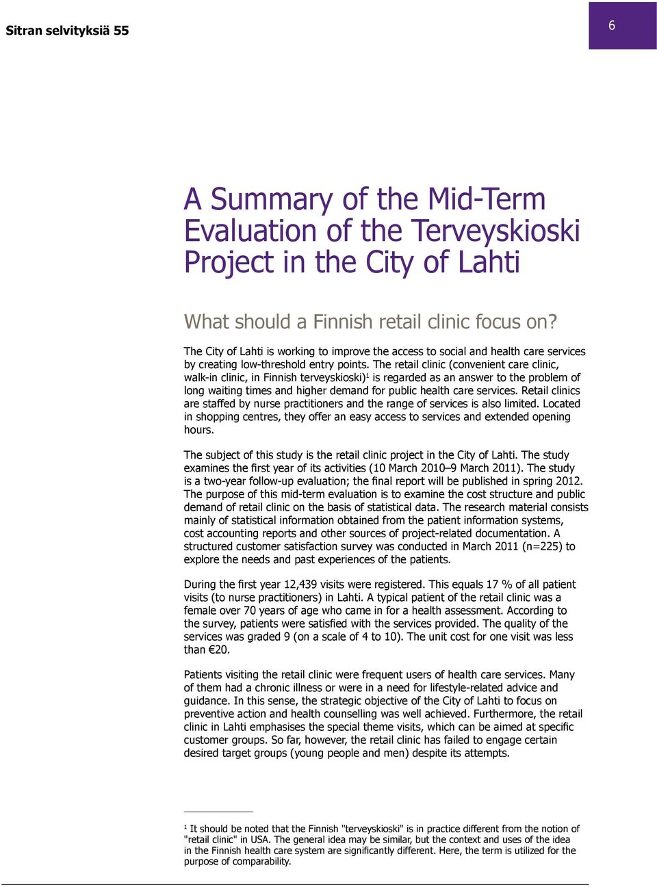 The retail clinic (convenient care clinic, walk-in clinic, in Finnish terveyskioski) 1 is regarded as an answer to the problem of long waiting times and higher demand for public health care services.