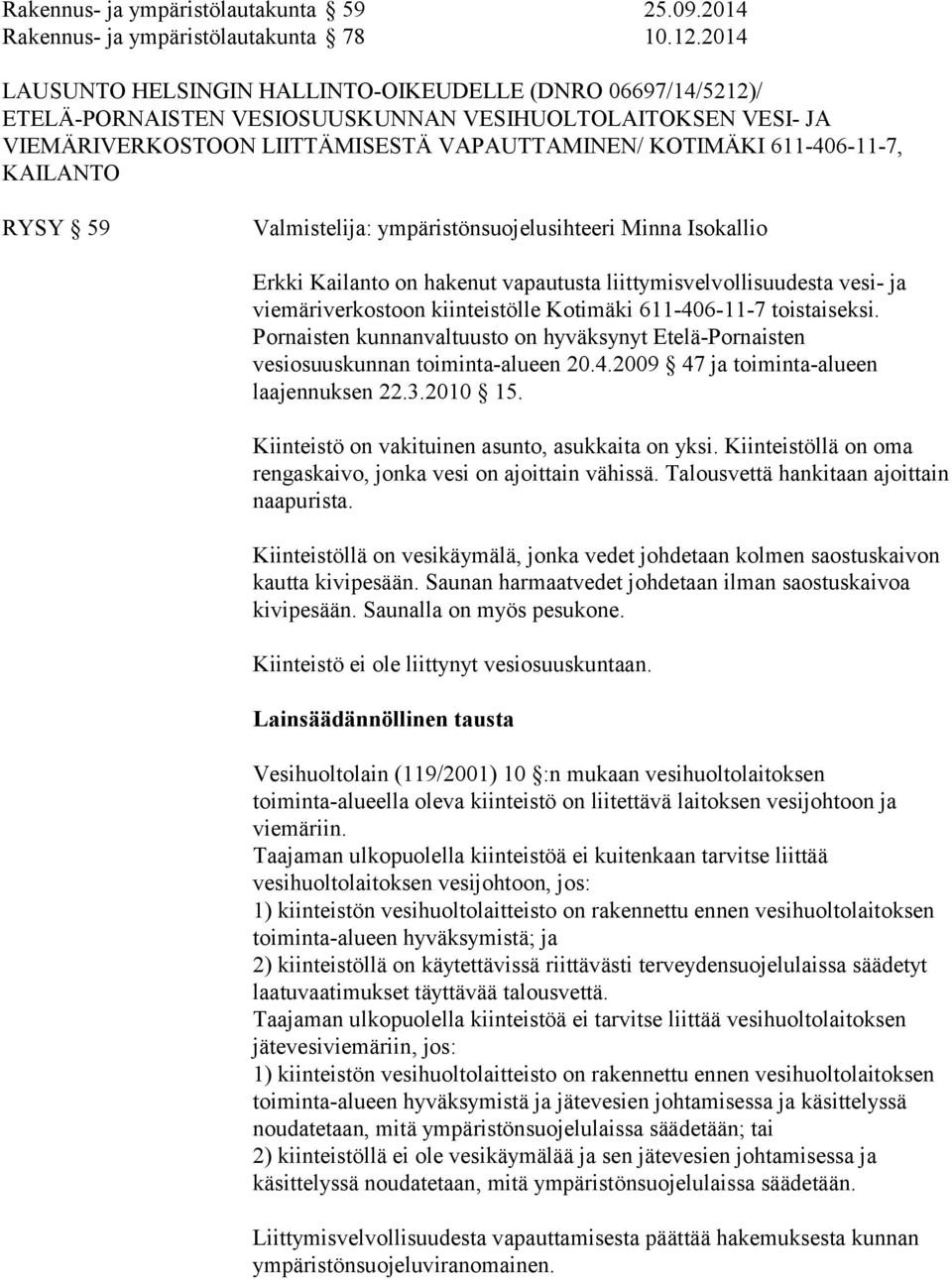 KAILANTO RYSY 59 Valmistelija: ympäristönsuojelusihteeri Minna Isokallio Erkki Kailanto on hakenut vapautusta liittymisvelvollisuudesta vesi- ja viemäriverkostoon kiinteistölle Kotimäki 611-406-11-7