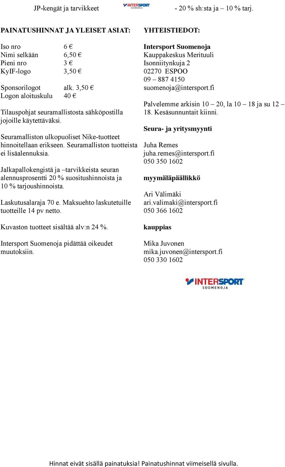 Jalkapallokengistä ja tarvikkeista seuran alennusprosentti 20 % suositushinnoista ja 10 % tarjoushinnoista. Laskutusalaraja 70 e. Maksuehto laskutetuille tuotteille 14 pv netto.