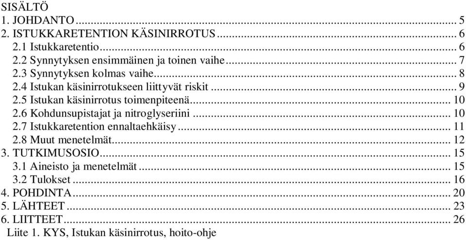 6 Kohdunsupistajat ja nitroglyseriini... 10 2.7 Istukkaretention ennaltaehkäisy... 11 2.8 Muut menetelmät... 12 3. TUTKIMUSOSIO... 15 3.