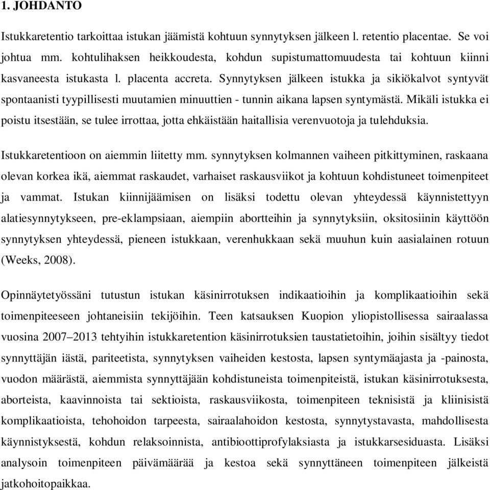 Synnytyksen jälkeen istukka ja sikiökalvot syntyvät spontaanisti tyypillisesti muutamien minuuttien - tunnin aikana lapsen syntymästä.