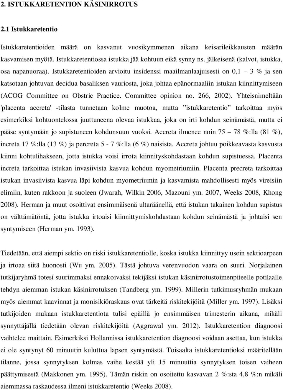 Istukkaretentioiden arvioitu insidenssi maailmanlaajuisesti on 0,1 3 % ja sen katsotaan johtuvan decidua basaliksen vauriosta, joka johtaa epänormaaliin istukan kiinnittymiseen (ACOG Committee on