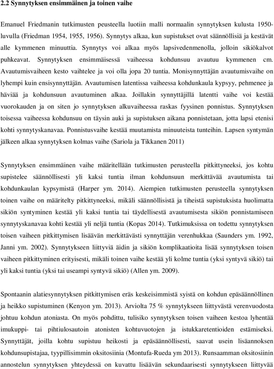 Synnytyksen ensimmäisessä vaiheessa kohdunsuu avautuu kymmenen cm. Avautumisvaiheen kesto vaihtelee ja voi olla jopa 20 tuntia. Monisynnyttäjän avautumisvaihe on lyhempi kuin ensisynnyttäjän.