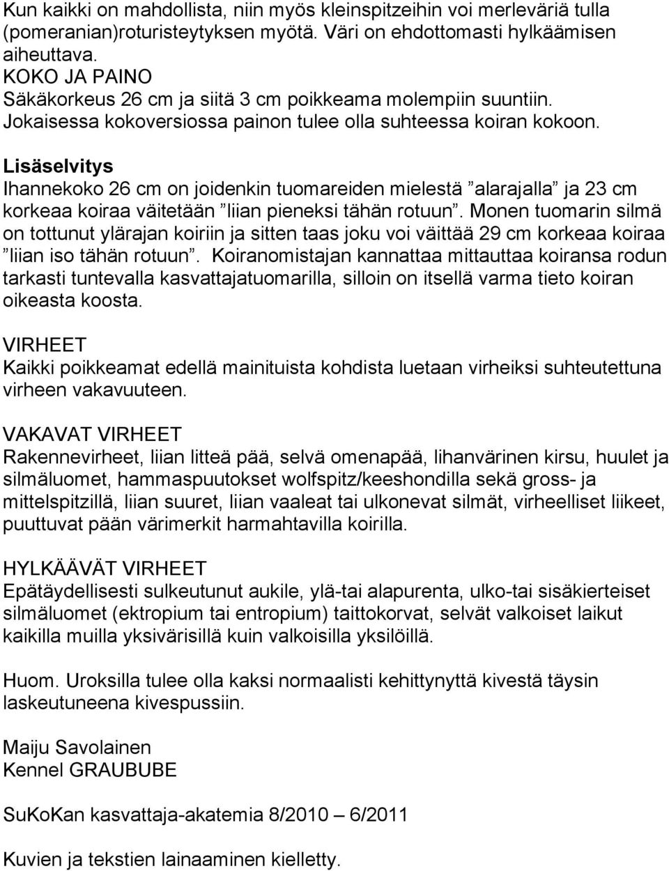 Ihannekoko 26 cm on joidenkin tuomareiden mielestä alarajalla ja 23 cm korkeaa koiraa väitetään liian pieneksi tähän rotuun.