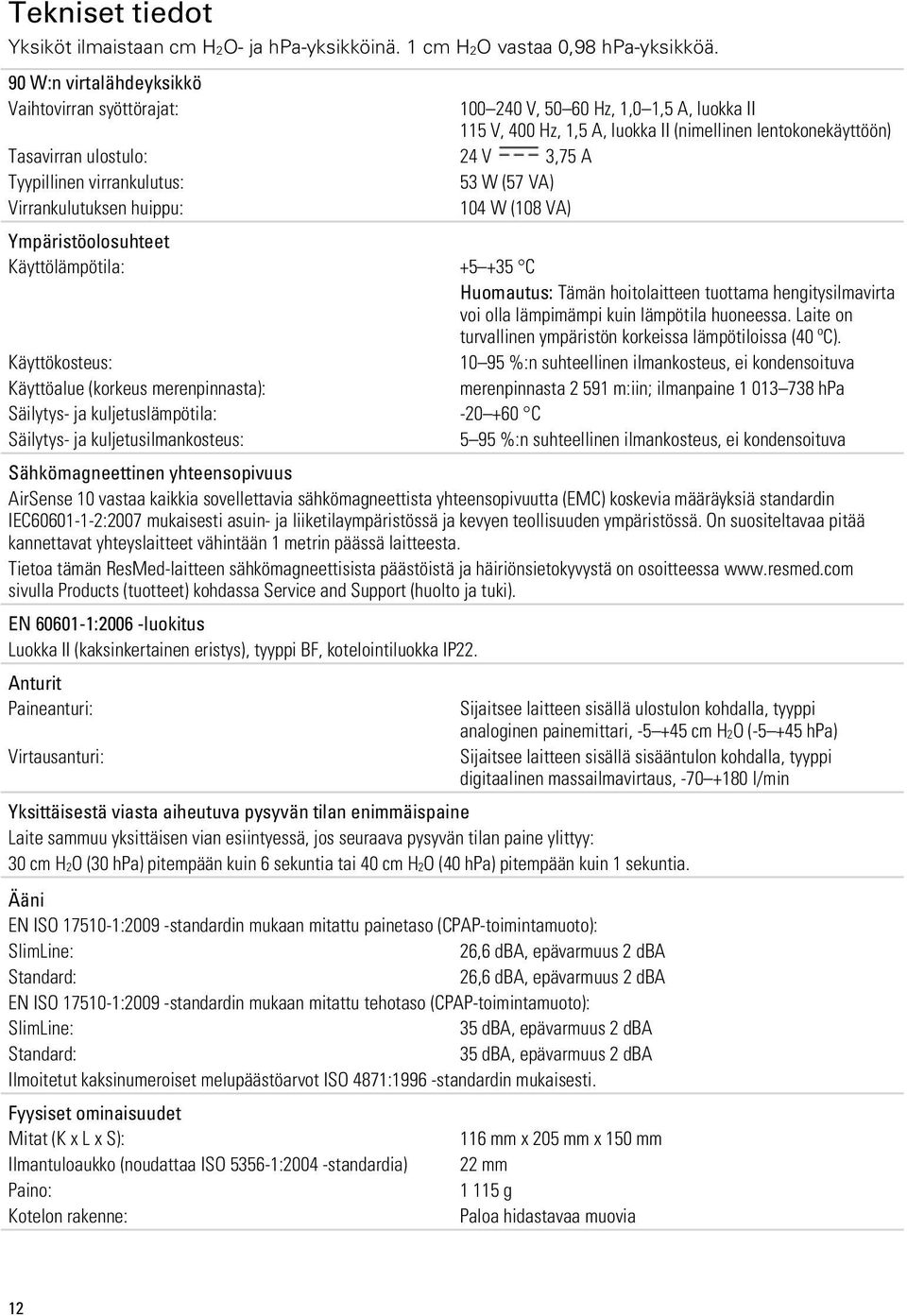 Tyypillinen virrankulutus: 53 W (57 VA) Virrankulutuksen huippu: 104 W (108 VA) Ympäristöolosuhteet Käyttölämpötila: +5 +35 C Huomautus: Tämän hoitolaitteen tuottama hengitysilmavirta voi olla