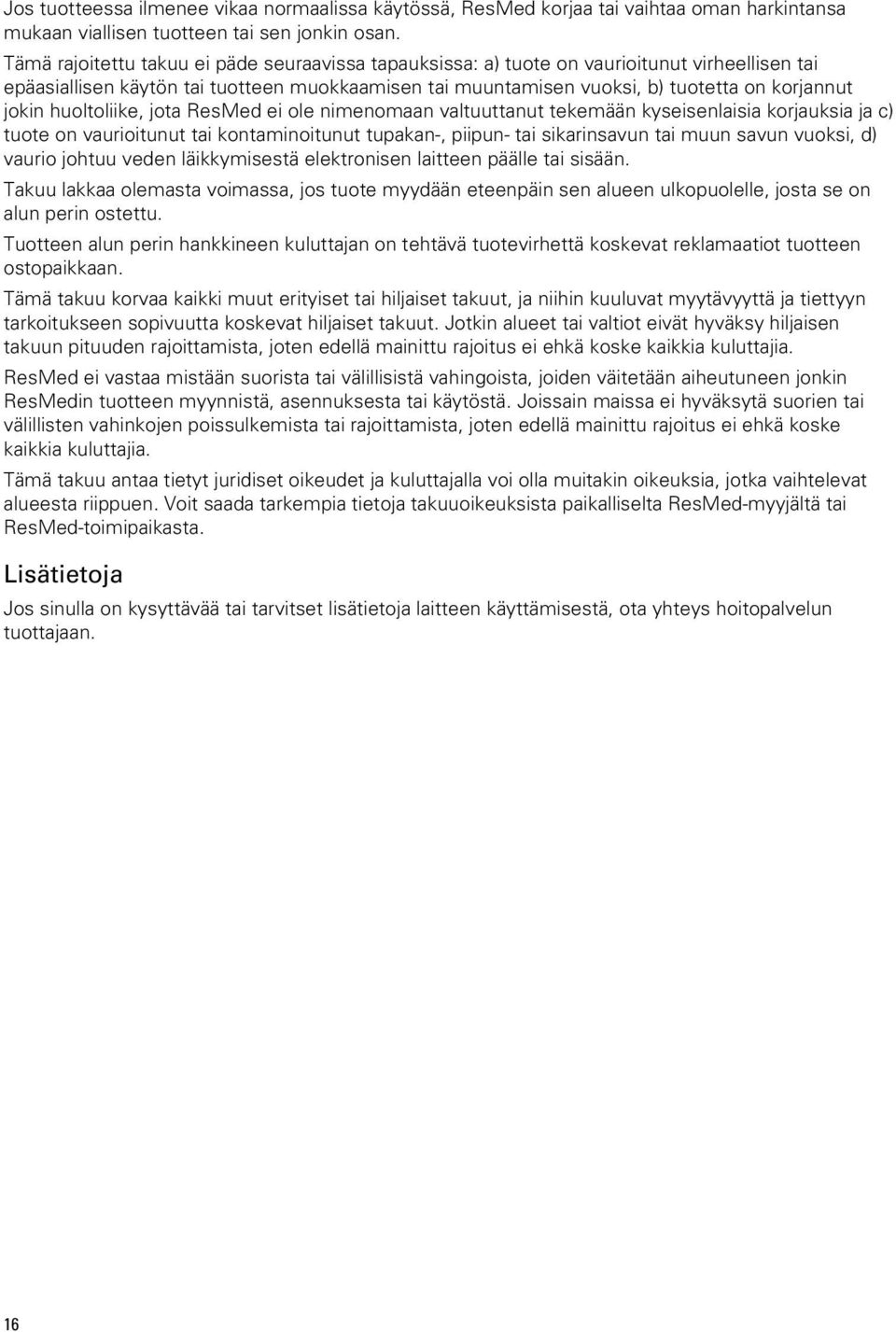 huoltoliike, jota ResMed ei ole nimenomaan valtuuttanut tekemään kyseisenlaisia korjauksia ja c) tuote on vaurioitunut tai kontaminoitunut tupakan-, piipun- tai sikarinsavun tai muun savun vuoksi, d)