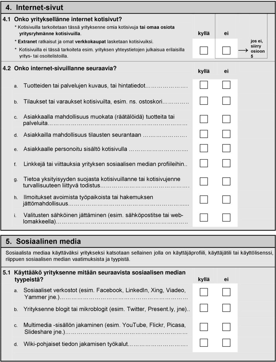 2 Onko internet-sivuillanne seuraavia? a. Tuottden tai palvelujen kuvaus, tai hintatiedot. jos, osioon 5 b. Tilaukset tai varaukset kotisivuilta, esim. ns. ostoskori.. c.