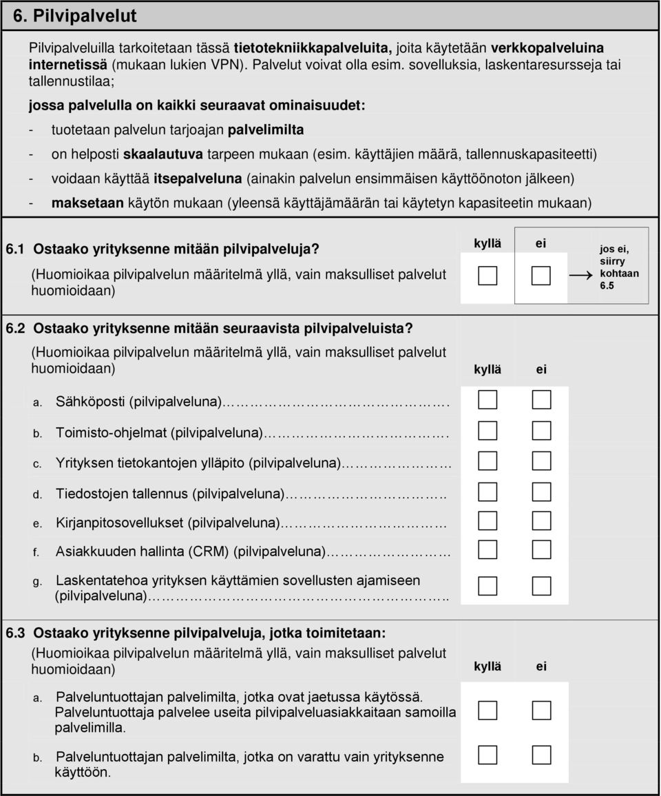 käyttäjien määrä, tallennuskapasiteetti) - voidaan käyttää itsepalveluna (ainakin palvelun ensimmäisen käyttöönoton jälkeen) - maksetaan käytön mukaan (yleensä käyttäjämäärän tai käytetyn