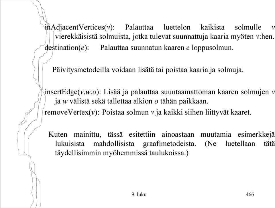 insertedge(v,w,o): Lisää ja palauttaa suuntaamattoman kaaren solmujen v ja w välistä sekä tallettaa alkion o tähän paikkaan.