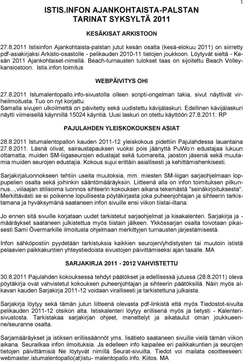 Löytyvät sieltä - Kesän 2011 Ajankohtaiset-nimellä. Beach-turnausten tulokset taas on sijoitettu Beach Volleykansiostoon. Istis.infon toimitus WEBPÄIVITYS OHI 27.8.2011 Istumalentopallo.