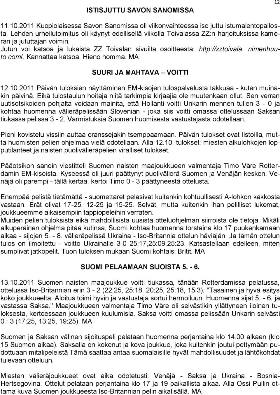 nimenhuuto.com/. Kannattaa katsoa. Hieno homma. MA SUURI JA MAHTAVA VOITTI 12.10.2011 Päivän tuloksien näyttäminen EM-kisojen tulospalvelusta takkuaa - kuten muinakin päivinä.