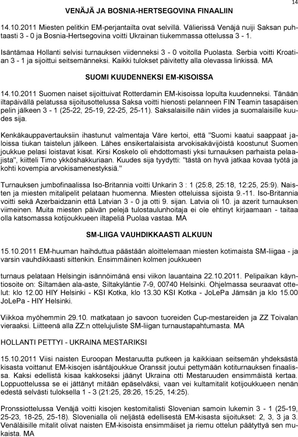 Serbia voitti Kroatian 3-1 ja sijoittui seitsemänneksi. Kaikki tulokset päivitetty alla olevassa linkissä. MA SUOMI KUUDENNEKSI EM-KISOISSA 14.10.