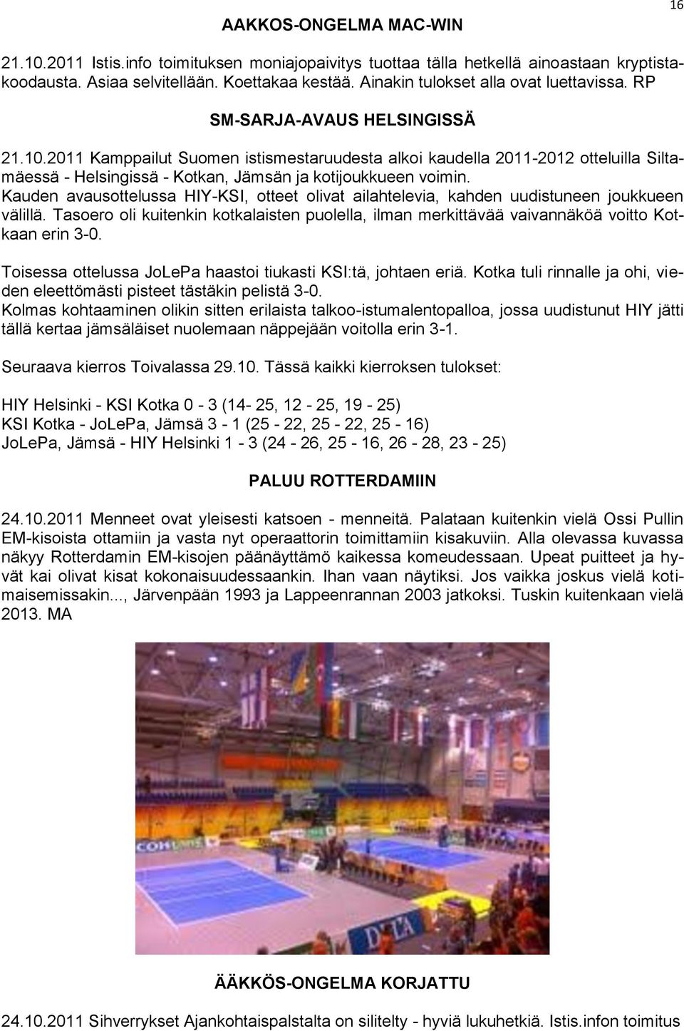 2011 Kamppailut Suomen istismestaruudesta alkoi kaudella 2011-2012 otteluilla Siltamäessä - Helsingissä - Kotkan, Jämsän ja kotijoukkueen voimin.