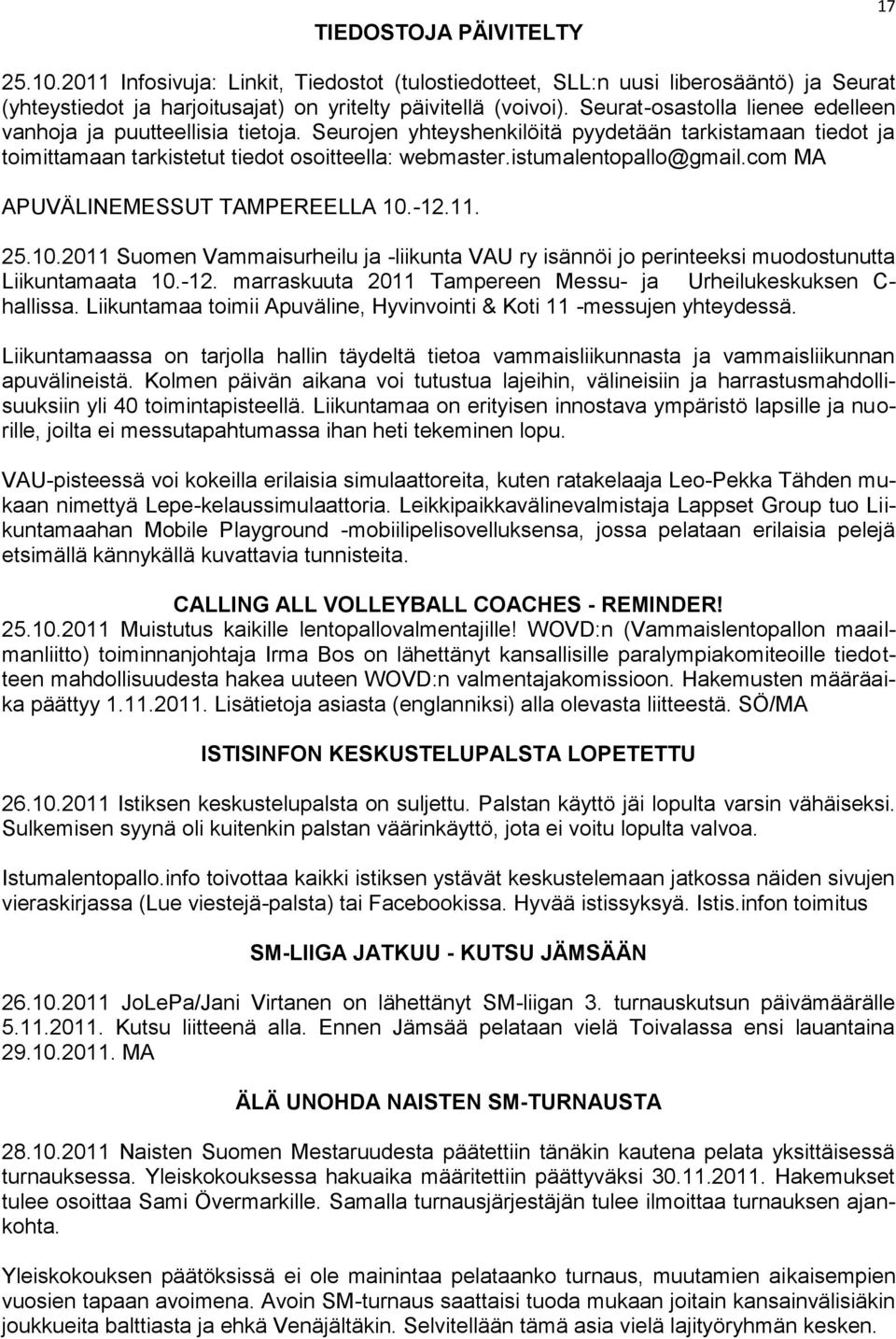 istumalentopallo@gmail.com MA APUVÄLINEMESSUT TAMPEREELLA 10.-12.11. 25.10.2011 Suomen Vammaisurheilu ja -liikunta VAU ry isännöi jo perinteeksi muodostunutta Liikuntamaata 10.-12. marraskuuta 2011 Tampereen Messu- ja Urheilukeskuksen C- hallissa.