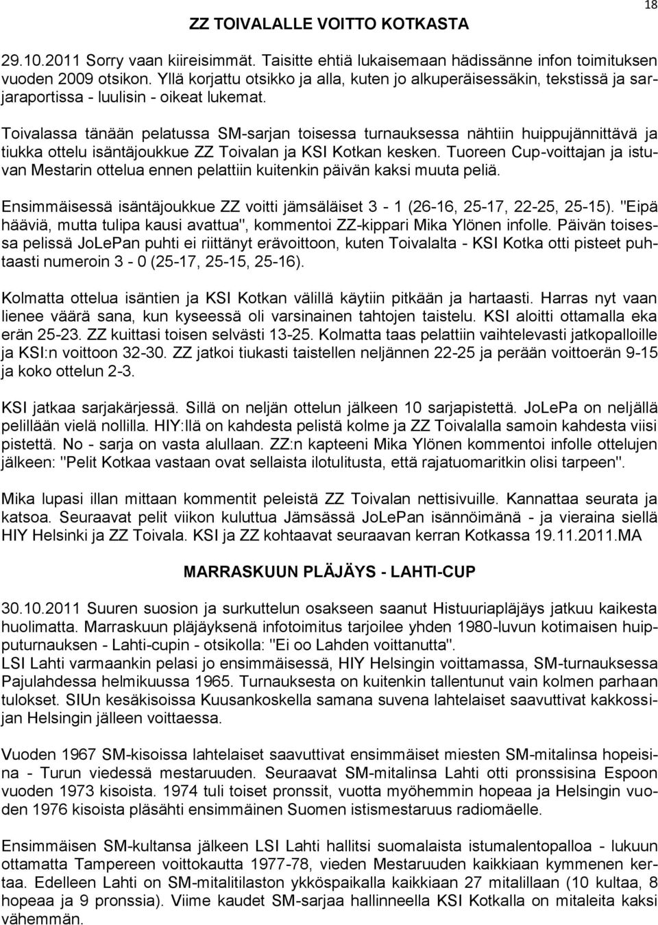 Toivalassa tänään pelatussa SM-sarjan toisessa turnauksessa nähtiin huippujännittävä ja tiukka ottelu isäntäjoukkue ZZ Toivalan ja KSI Kotkan kesken.