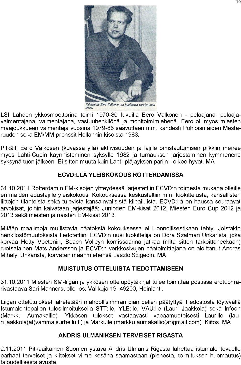 Pitkälti Eero Valkosen (kuvassa yllä) aktiivisuuden ja lajille omistautumisen piikkiin menee myös Lahti-Cupin käynnistäminen syksyllä 1982 ja turnauksen järjestäminen kymmenenä syksynä tuon jälkeen.
