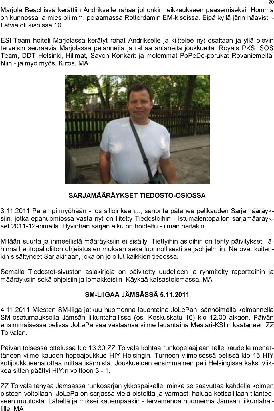 ESI-Team hoiteli Marjolassa kerätyt rahat Andrikselle ja kiittelee nyt osaltaan ja yllä olevin terveisin seuraavia Marjolassa pelanneita ja rahaa antaneita joukkueita: Royals PKS, SOS Team, DDT