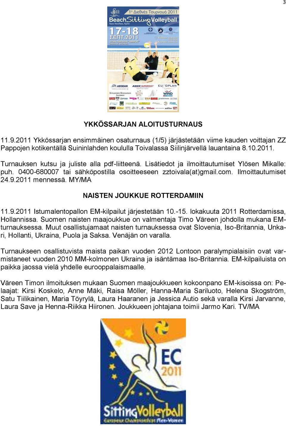 Lisätiedot ja ilmoittautumiset Ylösen Mikalle: puh. 0400-680007 tai sähköpostilla osoitteeseen zztoivala(at)gmail.com. Ilmoittautumiset 24.9.2011 mennessä. MY/MA NAISTEN JOUKKUE ROTTERDAMIIN 11.9.2011 Istumalentopallon EM-kilpailut järjestetään 10.