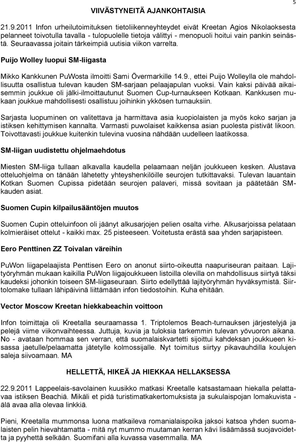 Seuraavassa joitain tärkeimpiä uutisia viikon varrelta. Puijo Wolley luopui SM-liigasta Mikko Kankkunen PuWosta ilmoitti Sami Övermarkille 14.9.