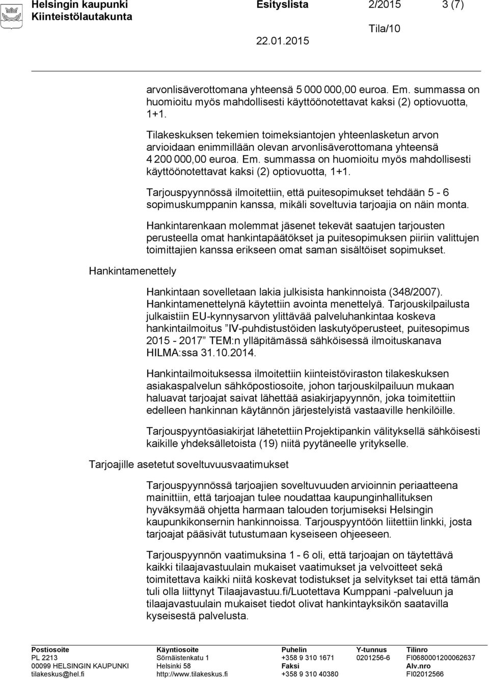 Tilakeskuksen tekemien toimeksiantojen yhteenlasketun arvon arvioidaan enimmillään olevan arvonlisäverottomana yhteensä 4 200 000,00 euroa. Em.