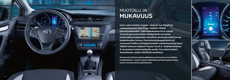 Monitoimiohjauspyörästä voi mukavasti hallita mediajärjestelmän ominaisuuksia ja loput säädöt hoituvat helposti Toyota Touch 2 -mediakeskuksen 8-tuumaisen kosketusnäytön avulla.