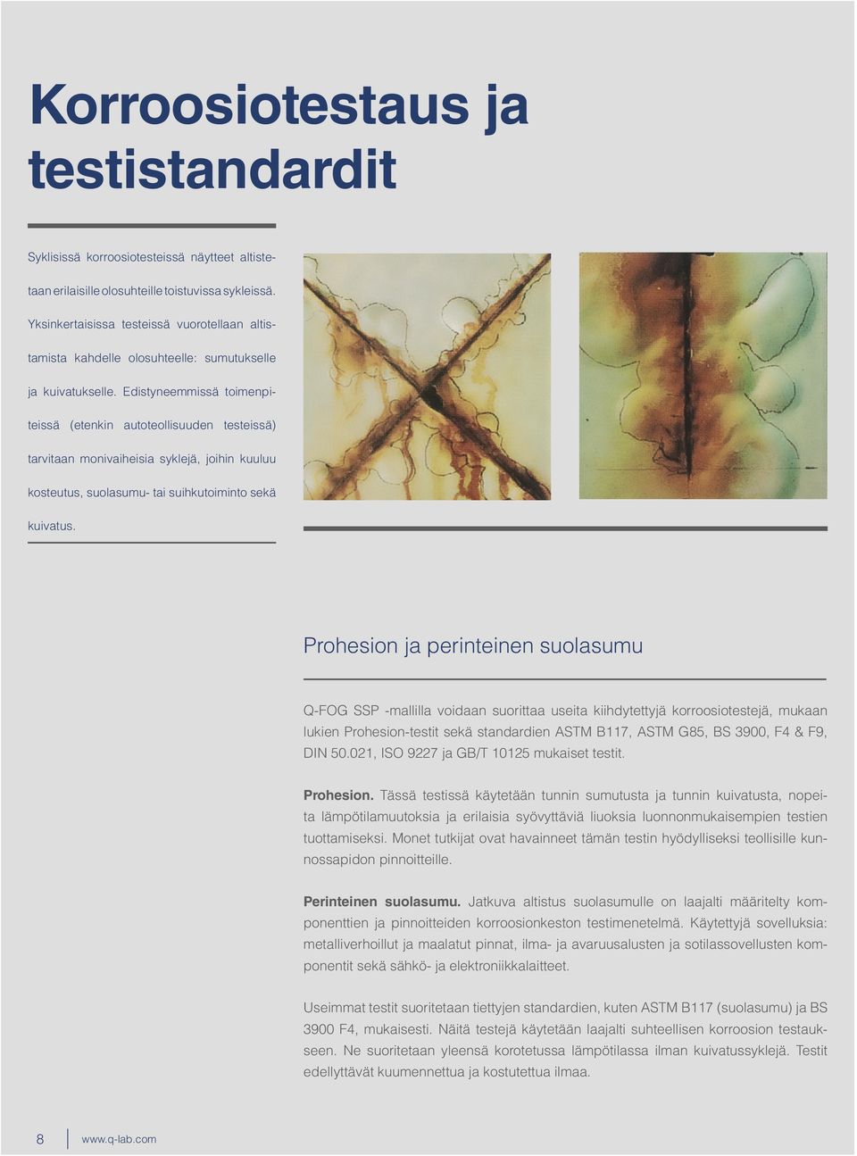 Edistyneemmissä toimenpiteissä (etenkin autoteollisuuden testeissä) tarvitaan monivaiheisia syklejä, joihin kuuluu kosteutus, suolasumu- tai suihkutoiminto sekä kuivatus.