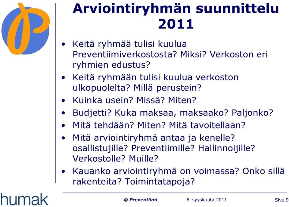 Kuka maksaa, maksaako? Paljonko? Mitä tehdään? Miten? Mitä tavoitellaan? Mitä arviointiryhmä antaa ja kenelle?