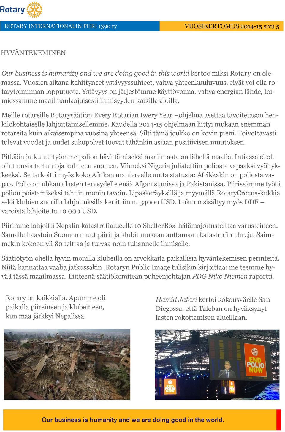 Ystävyys on järjestömme käyttövoima, vahva energian lähde, toimiessamme maailmanlaajuisesti ihmisyyden kaikilla aloilla.