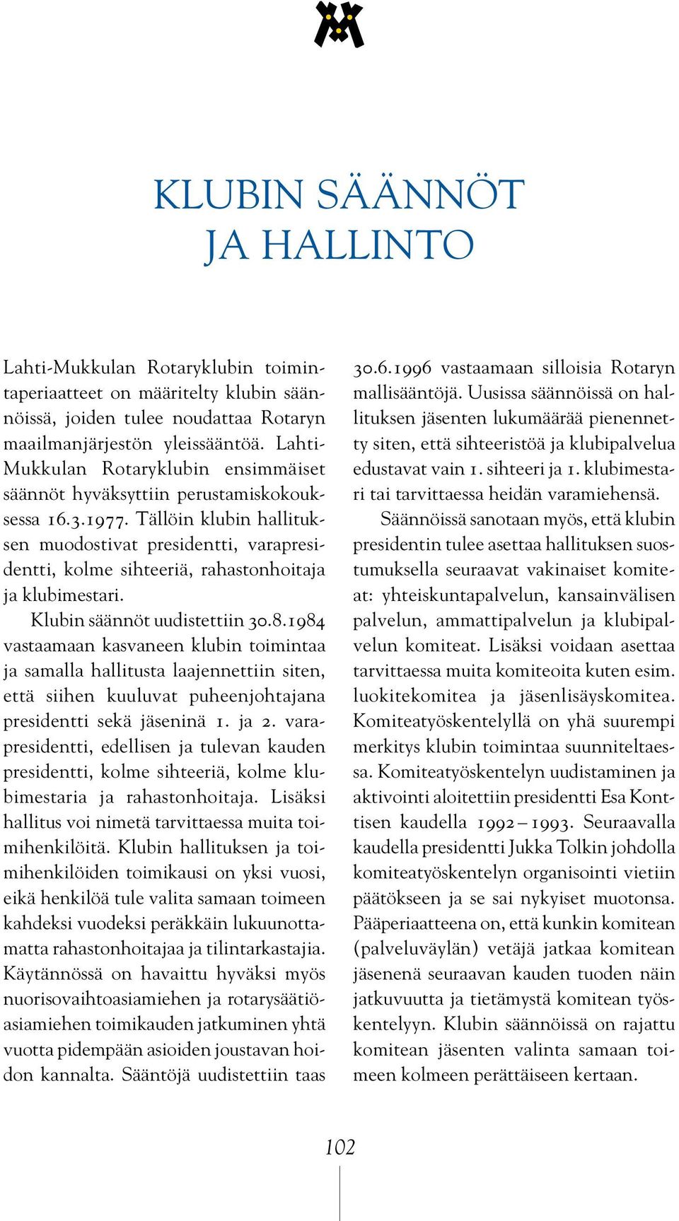 Tällöin klubin hallituksen muodostivat presidentti, varapresidentti, kolme sihteeriä, rahastonhoitaja ja klubimestari. Klubin säännöt uudistettiin 30.8.