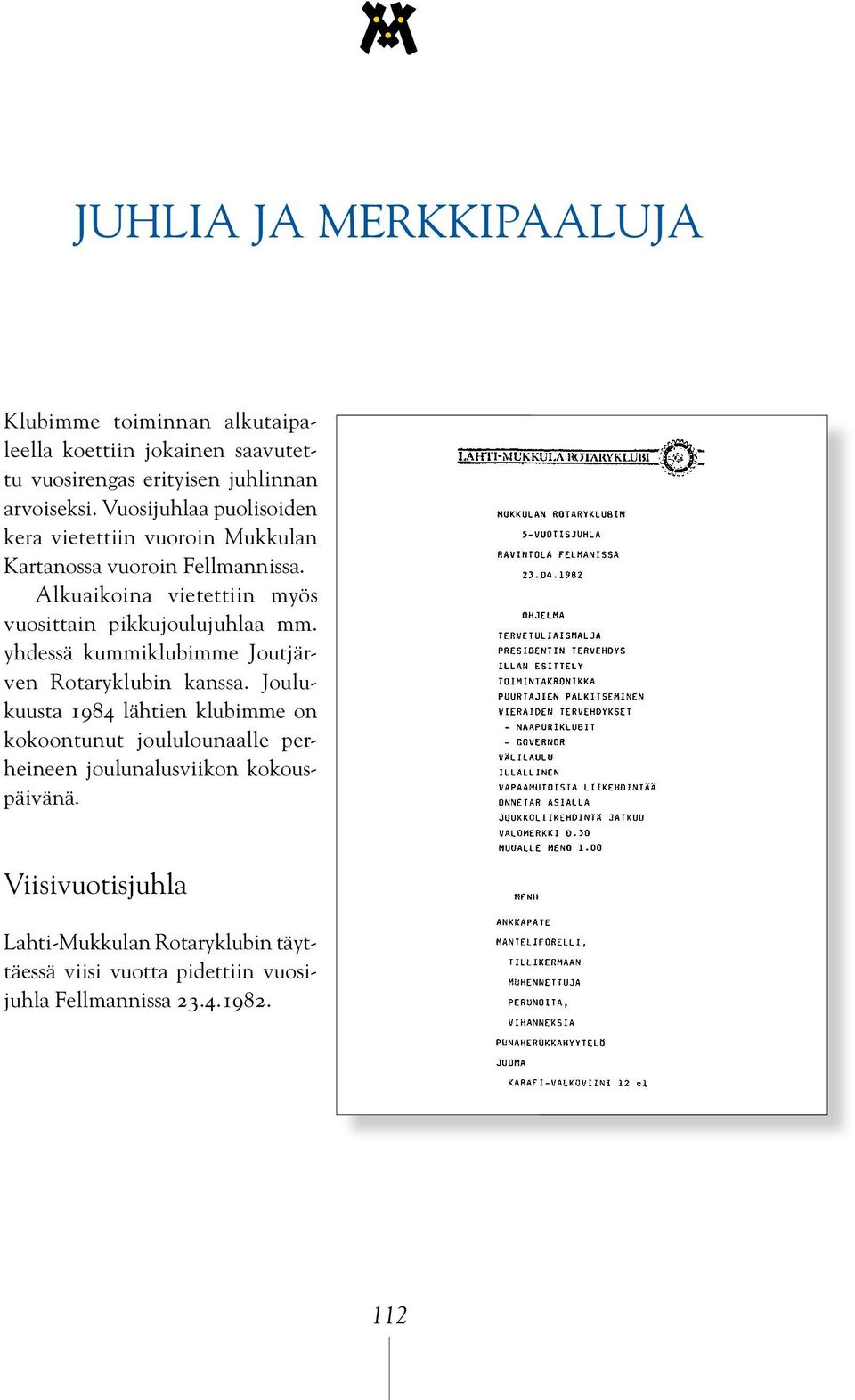 Alkuaikoina vietettiin myös vuosittain pikkujoulujuhlaa mm. yhdessä kummiklubimme Joutjärven Rotaryklubin kanssa.