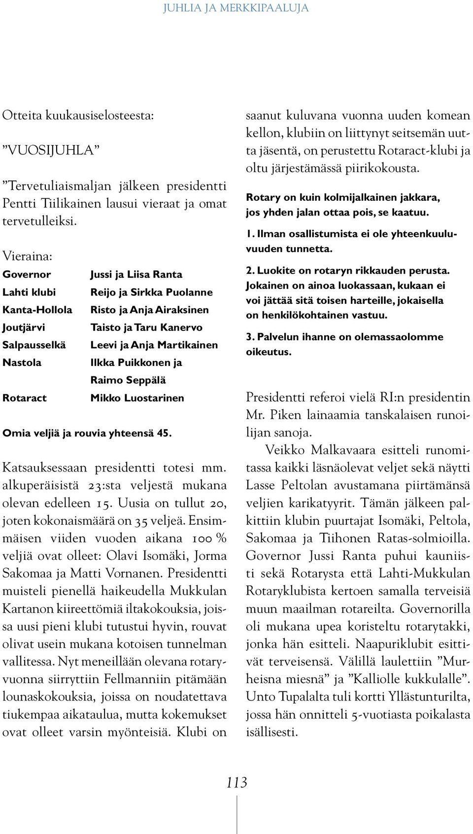 Martikainen Ilkka Puikkonen ja Raimo Seppälä Mikko Luostarinen Omia veljiä ja rouvia yhteensä 45. Katsauksessaan presidentti totesi mm. alkuperäisistä 23:sta veljestä mukana olevan edelleen 15.