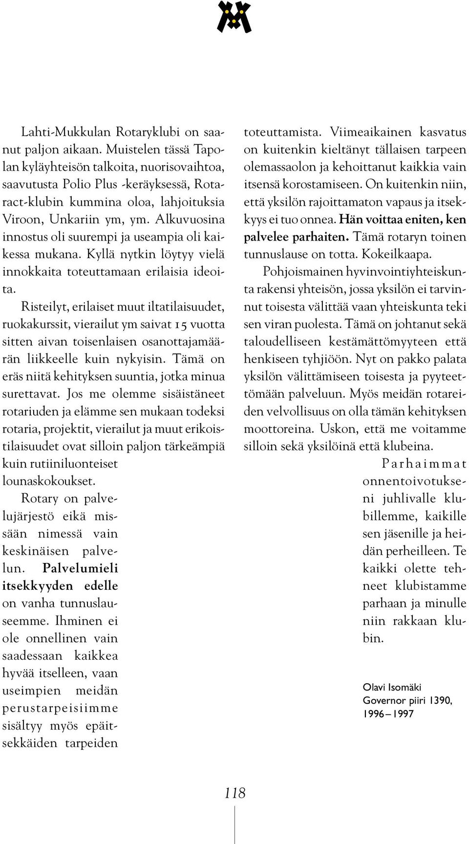 Alkuvuosina innostus oli suurempi ja useampia oli kaikessa mukana. Kyllä nytkin löytyy vielä innokkaita toteuttamaan erilaisia ideoita.
