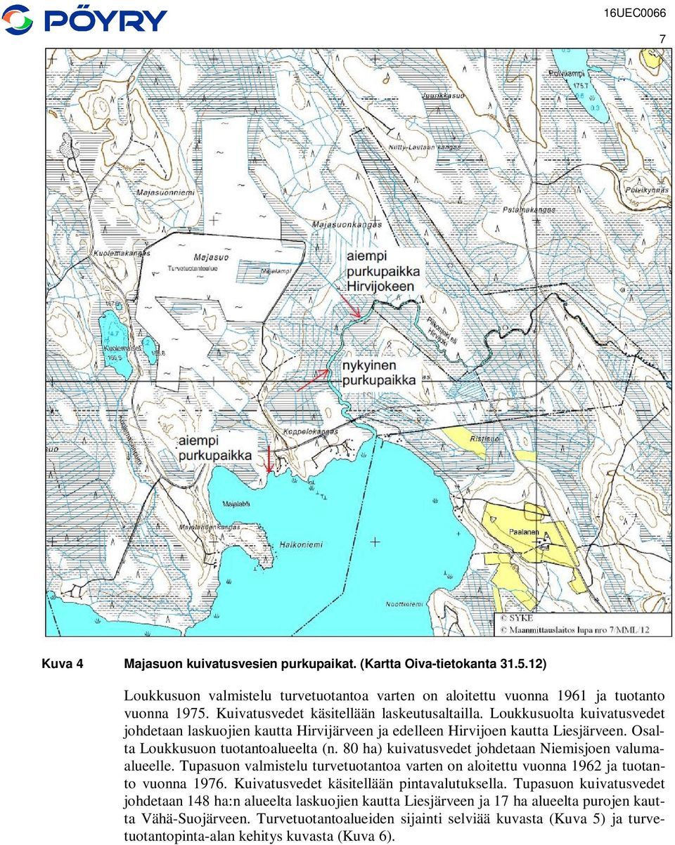 80 ha) kuivatusvedet johdetaan Niemisjoen valumaalueelle. Tupasuon valmistelu turvetuotantoa varten on aloitettu vuonna 1962 ja tuotanto vuonna 1976. Kuivatusvedet käsitellään pintavalutuksella.