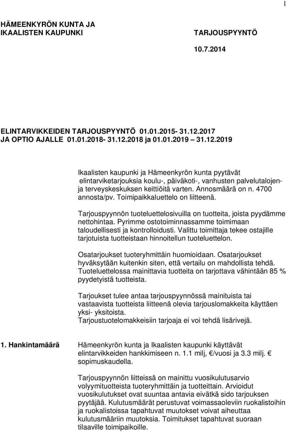 Annosmäärä on n. 4700 annosta/pv. Toimipaikkaluettelo on liitteenä. Tarjouspyynnön tuoteluettelosivuilla on tuotteita, joista pyydämme nettohintaa.