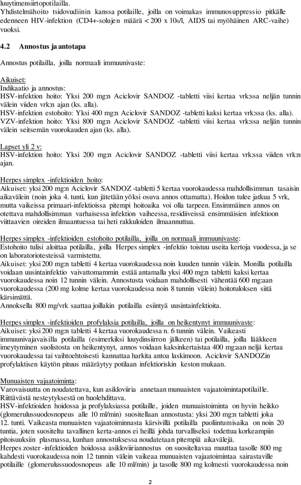 2 Annostus ja antotapa Annostus potilailla, joilla normaali immuunivaste: Aikuiset: Indikaatio ja annostus: HSV-infektion hoito: Yksi 200 mg:n Aciclovir SANDOZ -tabletti viisi kertaa vrk:ssa neljän